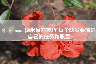 中国澳门50米接力技巧-每个队员要清楚自己的任务和职责