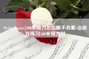 中国澳门500米接力怎么跑不会累-小张在练习500米接力时