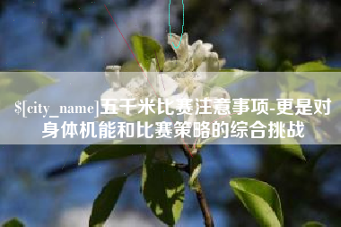 中国澳门五千米比赛注意事项-更是对身体机能和比赛策略的综合挑战