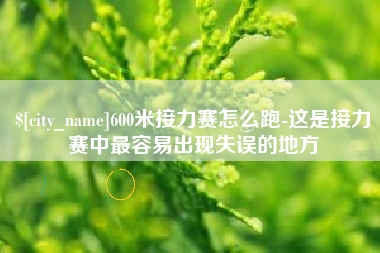 中国澳门600米接力赛怎么跑-这是接力赛中最容易出现失误的地方