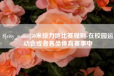 中国澳门50米接力跑比赛规则-在校园运动会或者各类体育赛事中