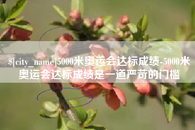 中国澳门5000米奥运会达标成绩-5000米奥运会达标成绩是一道严苛的门槛