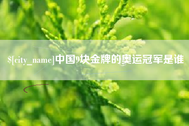 中国澳门中国9块金牌的奥运冠军是谁