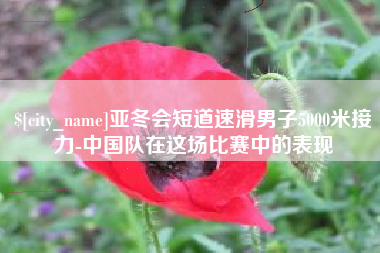 中国澳门亚冬会短道速滑男子5000米接力-中国队在这场比赛中的表现