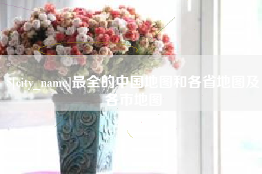 中国澳门最全的中国地图和各省地图及各市地图