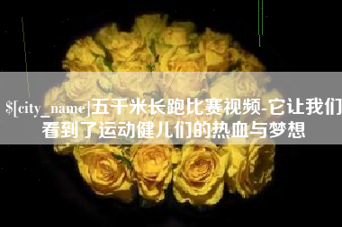 中国澳门五千米长跑比赛视频-它让我们看到了运动健儿们的热血与梦想