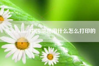 中国澳门中国地图用什么怎么打印的