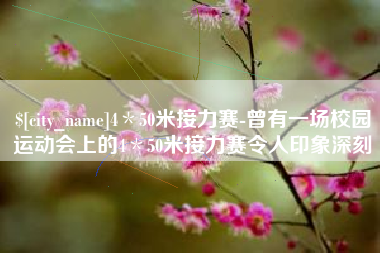 中国澳门4＊50米接力赛-曾有一场校园运动会上的4＊50米接力赛令人印象深刻