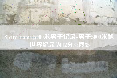 中国澳门5000米男子记录-男子5000米跑世界纪录为12分37秒35