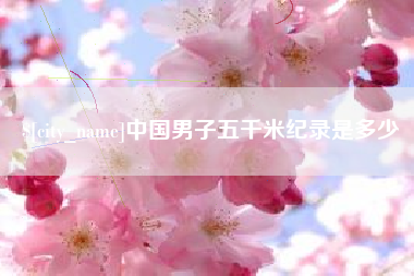 中国澳门中国男子五千米纪录是多少