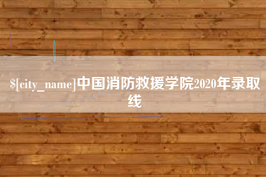 中国澳门中国消防救援学院2020年录取线
