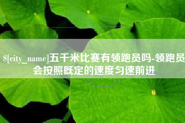 中国澳门五千米比赛有领跑员吗-领跑员会按照既定的速度匀速前进