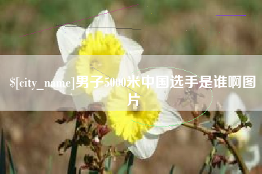 中国澳门男子5000米中国选手是谁啊图片